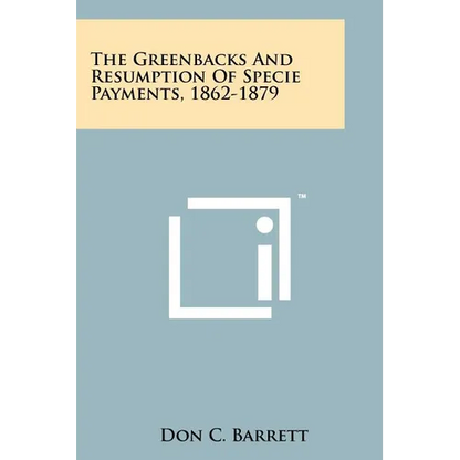 The Greenbacks And Resumption Of Specie Payments, 1862-1879 - Paperback