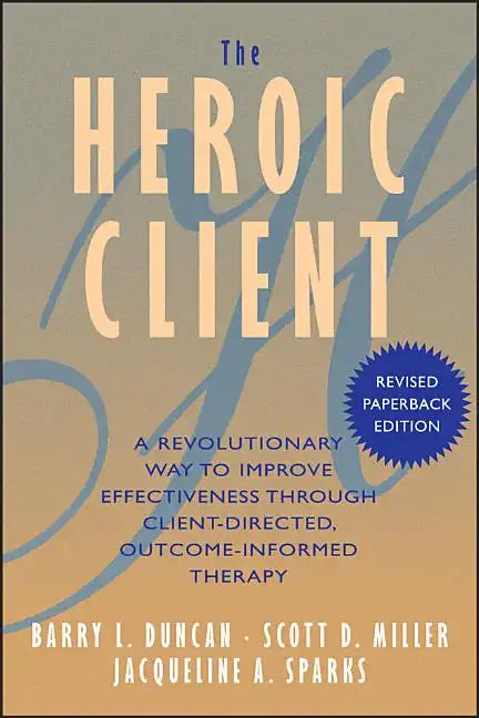 The Heroic Client: A Revolutionary Way to Improve Effectiveness Through Client-Directed, Outcome-Informed Therapy - Paperback