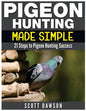 Pigeon Hunting Made Simple: 21 Steps to Pigeon Hunting Success - Paperback