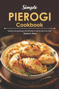 Simple Pierogi Cookbook: Delicious Pierogi Recipes That Will Help You Be the Life of The Party - Paperback