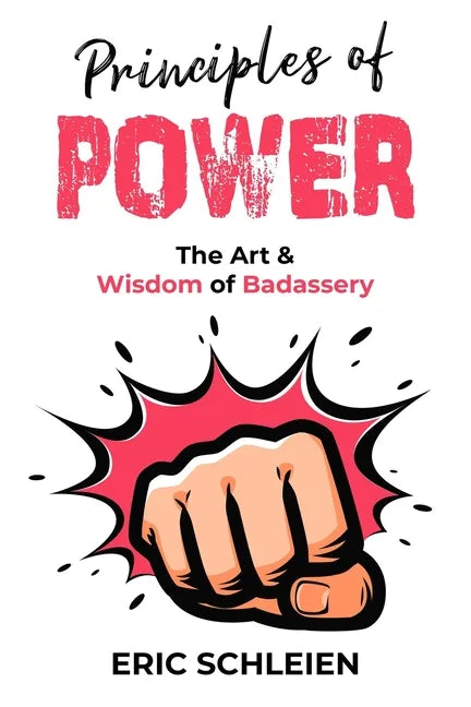 Principles Of Power: The Art & Wisdom Of Badassery - Paperback