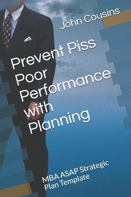 Prevent Piss Poor Performance with Planning: MBA ASAP Strategic Plan Template - Paperback