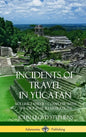 Incidents of Travel in Yucatan: Volume I and II - Complete (Yucatan Peninsula History) (Hardcover) - Hardcover