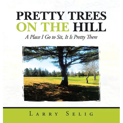 Pretty Trees on the Hill: A Place I Go to Sit; It Is Pretty There - Hardcover