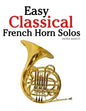 Easy Classical French Horn Solos: Featuring Music of Bach, Beethoven, Wagner, Handel and Other Composers - Paperback