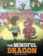 The Mindful Dragon: A Dragon Book about Mindfulness. Teach Your Dragon To Be Mindful. A Cute Children Story to Teach Kids about Mindfulness, Focus and - Hardcover