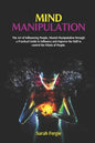 Mind Manipulation: The Art of Influencing People, Mental Manipulation through a Practical Guide to Influence and Improve the Skill to con - Paperback