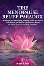 The Menopause Relief Paradox: What Anger, Heat, Weight Gain, Cognitive Decline, and Immune Frailty Really is, and the 5 Easy Steps Any Woman Can Tak - Paperback