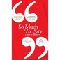 So Much To Say, a Book of Quotes - Hardcover