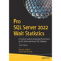 Pro SQL Server 2022 Wait Statistics: A Practical Guide to Analyzing Performance in SQL Server and Azure SQL Database - Paperback
