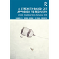 A Strength-Based Cognitive Behaviour Therapy Approach to Recovery: From Trapped to Liberated Self - Paperback