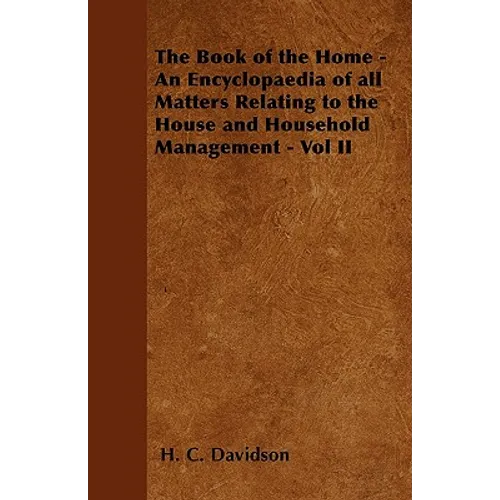 The Book of the Home - An Encyclopaedia of all Matters Relating to the House and Household Management - Vol II - Paperback