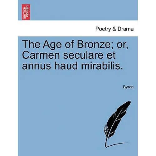 The Age of Bronze; Or, Carmen Seculare Et Annus Haud Mirabilis. - Paperback