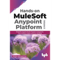 Hands-on MuleSoft Anypoint platform Volume 2: MuleSoft Anypoint Studio Payload, Components, Flow Controls, Scopes and Error Handling (English Edition) - Paperback