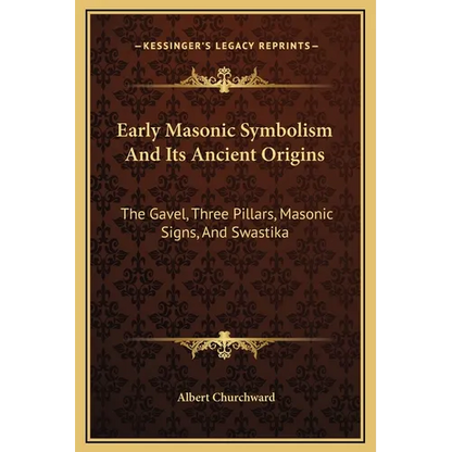 Early Masonic Symbolism And Its Ancient Origins: The Gavel, Three Pillars, Masonic Signs, And Swastika - Hardcover