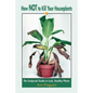 How Not to Kill Your Houseplants: The Foolproof Guide to Lush, Healthy Plants - Paperback