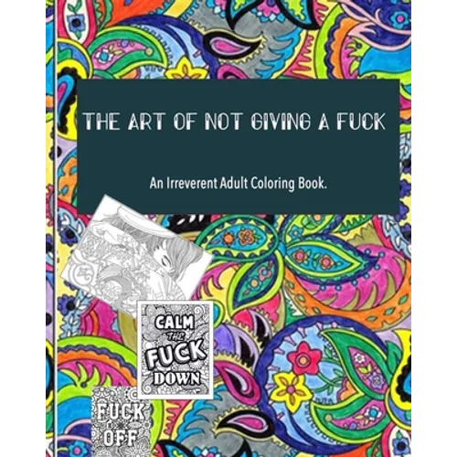 The Art of not giving a fuck: an irreverent adult coloring book: ( 8x10inches) and more than 60 design to color your mood happy; (adult coloring book - Paperback