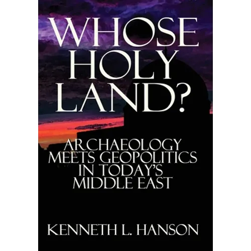 Whose Holy Land?: Archaeology Meets Geopolitics in Today's Middle East - Hardcover