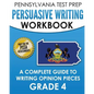 PENNSYLVANIA TEST PREP Persuasive Writing Workbook: A Complete Guide to Writing Opinion Pieces Grade 4: Preparation for the PSSA ELA Tests - Paperback