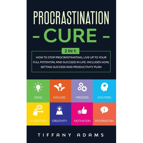 Procrastination Cure: 2 In 1: How to Stop Procrastinating, Live up to Your Full Potential and Succeed in Life: Includes Goal Setting Success - Paperback