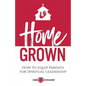 Home Grown: How to Equip Parents for Spiritual Leadership - Paperback