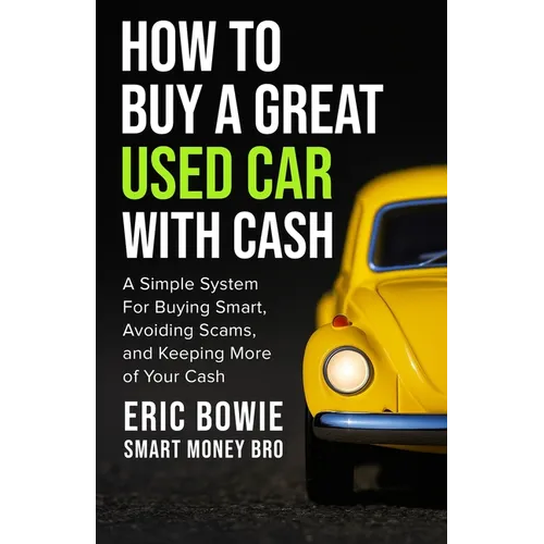 How To Buy A Great Used Car With Cash: A Simple System for Buying Smart, Avoiding Scams, and Keeping More of Your Cash - Paperback