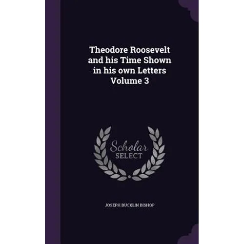 Theodore Roosevelt and his Time Shown in his own Letters Volume 3 - Hardcover