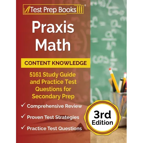 Praxis Math Content Knowledge: 5161 Study Guide and Practice Test Questions for Secondary Prep [3rd Edition] - Paperback