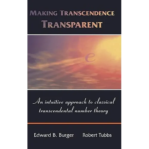 Making Transcendence Transparent: An Intuitive Approach to Classical Transcendental Number Theory - Hardcover