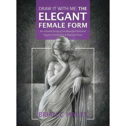 Draw It With Me - The Elegant Female Form: An Intimate Study of the Beautiful Feminine Figure in Varied Chic & Classical Poses - Hardcover