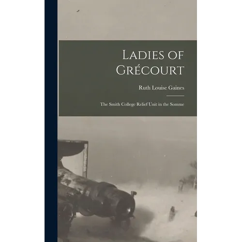 Ladies of Grécourt; the Smith College Relief Unit in the Somme - Hardcover