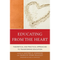 Educating from the Heart: Theoretical and Practical Approaches to Transforming Education - Paperback
