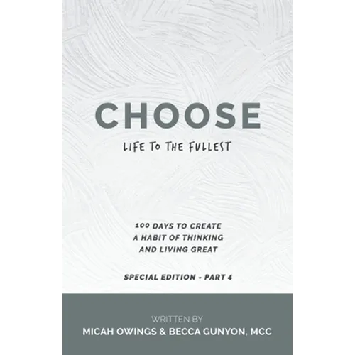 Choose Life to the Fullest: 100 Days to Create a Habit of Thinking and Living Great - Paperback