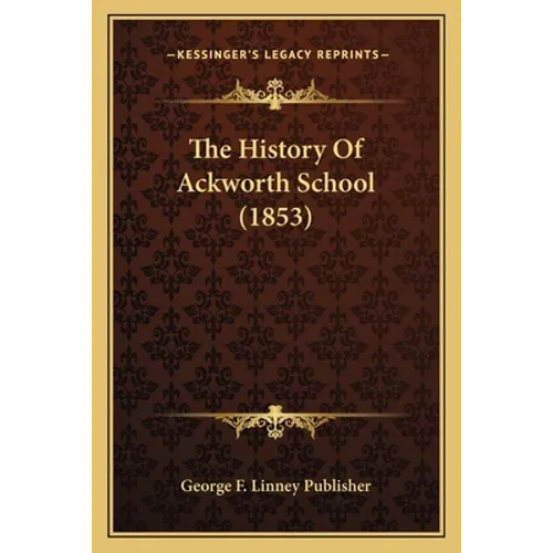 The History Of Ackworth School (1853) - Paperback