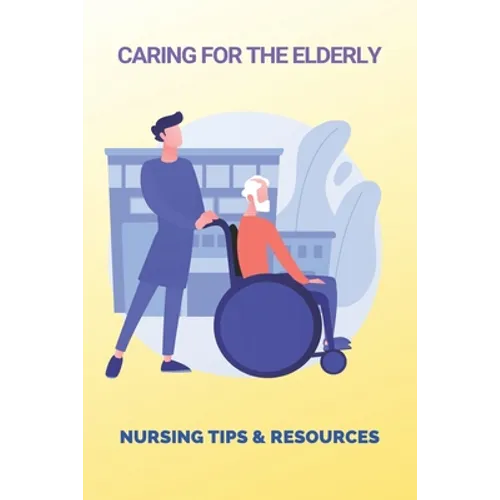 Caring For The Elderly: Nursing Tips & Resources: Eaderly Person Caregiving Way - Paperback