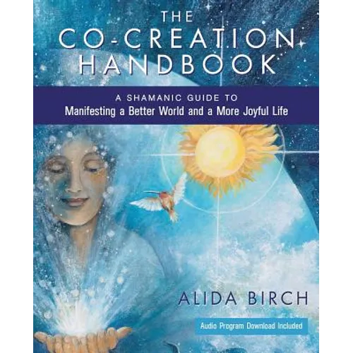The Co-Creation Handbook: A Shamanic Guide to Manifesting a Better World and a More Joyful Life - Paperback