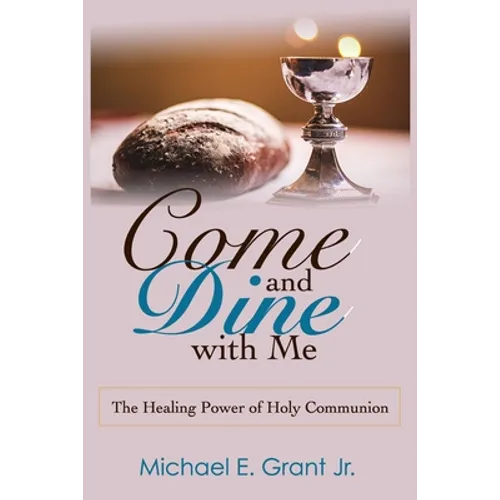 Come and Dine with Me: The Healing Power of Holy Communion - Paperback