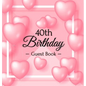 40th Birthday Guest Book: Keepsake Gift for Men and Women Turning 40 - Hardback with Funny Pink Balloon Hearts Themed Decorations & Supplies, Personal - Hardcover