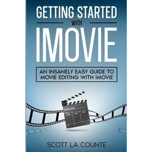 Getting Started with iMovie: An Insanely Easy Guide to Movie Editing With iMovie - Paperback