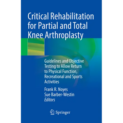 Critical Rehabilitation for Partial and Total Knee Arthroplasty: Guidelines and Objective Testing to Allow Return to Physical Function, Recreational a - Paperback
