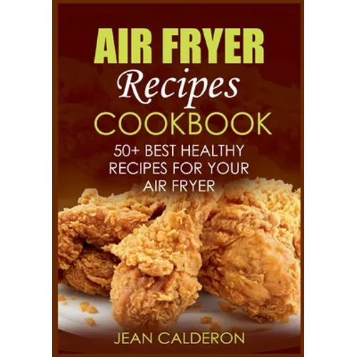 Air Fryer Recipes Cookbook: 50+ Best Healthy Recipes for Your Air Fryer - Paperback