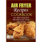 Air Fryer Recipes Cookbook: 50+ Best Healthy Recipes for Your Air Fryer - Paperback