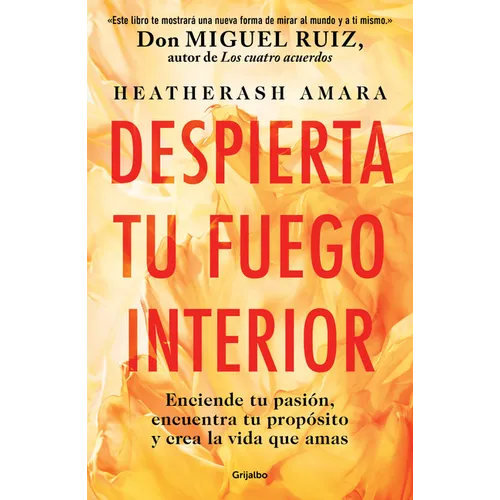 Despierta Tu Fuego Interior: Enciende Tu Pasión, Encuentra Tu Propósito Y Crea La Vida Que Amas / Awakening Your Inner Fire: A Step-By-Step Course - Paperback