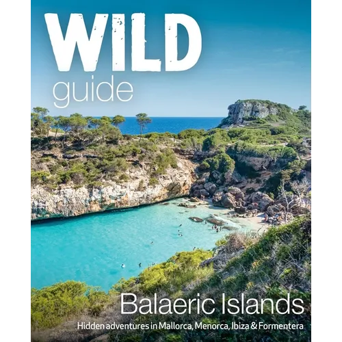 Wild Guide Balearic Islands: Hidden Adventures in Mallorca, Menorca, Ibiza & Formentera - Paperback