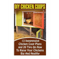 DIY Chicken Coops: 13 Inexpensive Chicken Coop Plans And 20 Tips On How To Raise Your Chickens Big And Healthy: (Backyard Chickens for Be - Paperback