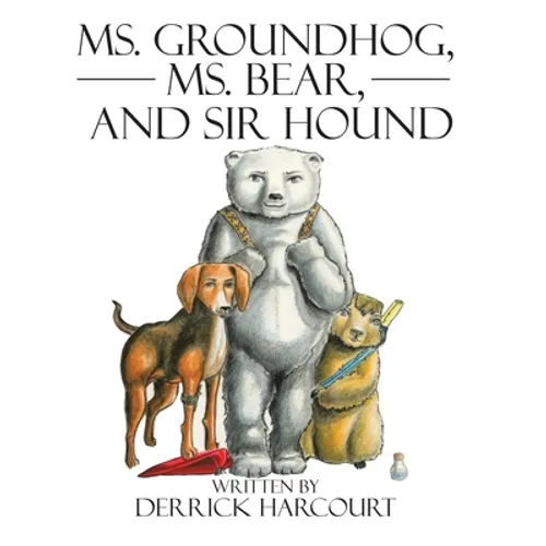 Ms. Groundhog, Ms. Bear, and Sir Hound - Hardcover