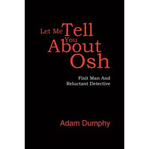 Let Me Tell You About Osh: Fixit Man And Reluctant Detective - Paperback