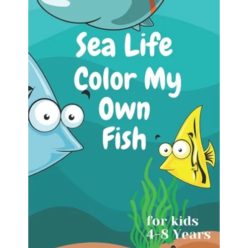 sea life color my own fish: Super Fun Coloring Pages of Fish for kids 4-8 years - Paperback