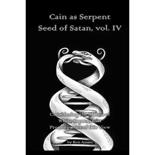 Cain as Serpent Seed of Satan, vol. IV: Considering the Claims of White Supremacist Promulgators of this View - Paperback