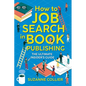 How to Job Search in Book Publishing: The Ultimate Insider's Guide - Paperback